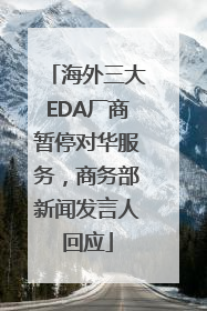 海外三大EDA厂商暂停对华服务，商务部新闻发言人回应