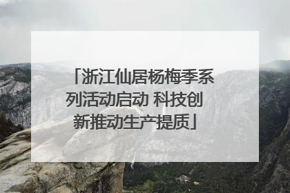 浙江仙居杨梅季系列活动启动 科技创新推动生产提质