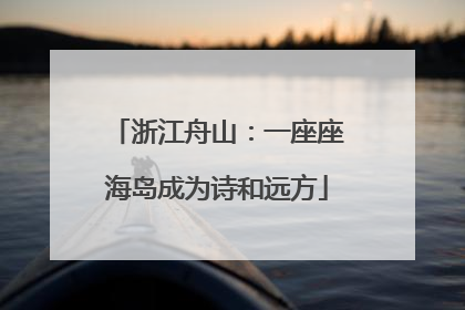 浙江舟山：一座座海岛成为诗和远方