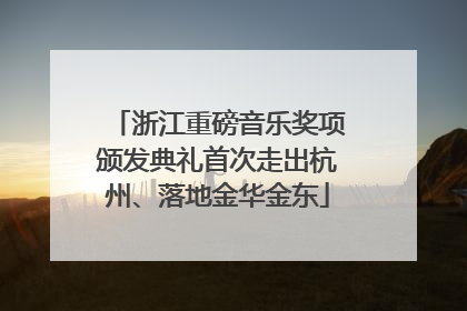 浙江重磅音乐奖项颁发典礼首次走出杭州、落地金华金东