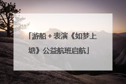 游船＋表演《如梦上塘》公益航班启航