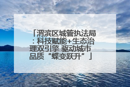 渭滨区城管执法局：科技赋能+生态治理双引擎 驱动城市品质“蝶变跃升”