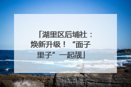 湖里区后埔社：焕新升级！“面子里子”一起靓