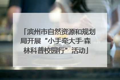 滨州市自然资源和规划局开展“小手牵大手·森林科普校园行”活动