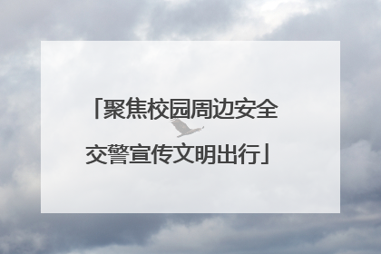 聚焦校园周边安全 交警宣传文明出行