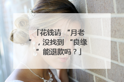 花钱请 “月老 ”，没找到 “良缘 ”能退款吗？