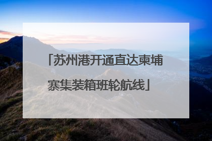 苏州港开通直达柬埔寨集装箱班轮航线