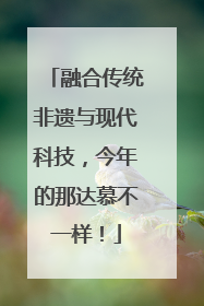 融合传统非遗与现代科技，今年的那达慕不一样！