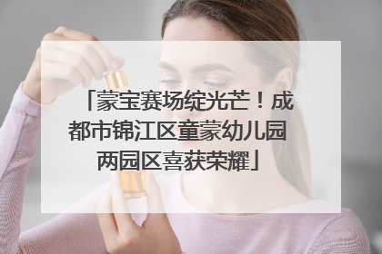 蒙宝赛场绽光芒！成都市锦江区童蒙幼儿园两园区喜获荣耀