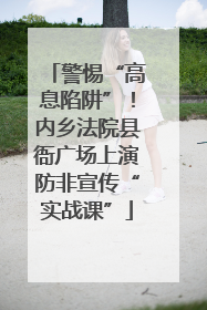 警惕“高息陷阱”！内乡法院县衙广场上演防非宣传“实战课”