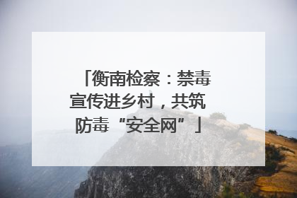 衡南检察：禁毒宣传进乡村，共筑防毒“安全网”