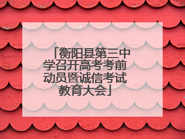 衡阳县第三中学召开高考考前动员暨诚信考试教育大会