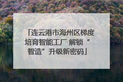 连云港市海州区梯度培育智能工厂 解锁“智造”升级新密码