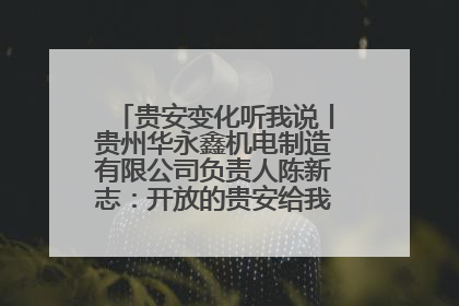 贵安变化听我说丨贵州华永鑫机电制造有限公司负责人陈新志：开放的贵安给我走出去的底气