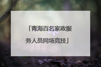 青海百名家政服务人员同场竞技