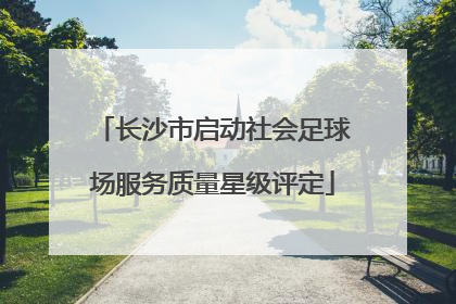 长沙市启动社会足球场服务质量星级评定