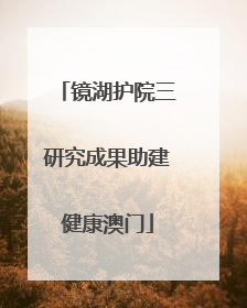 镜湖护院三研究成果助建健康澳门