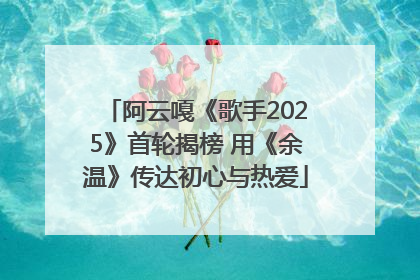 阿云嘎《歌手2025》首轮揭榜 用《余温》传达初心与热爱