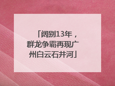 阔别13年，群龙争霸再现广州白云石井河