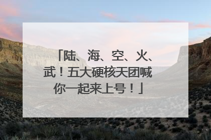 陆、海、空、火、武！五大硬核天团喊你一起来上号！