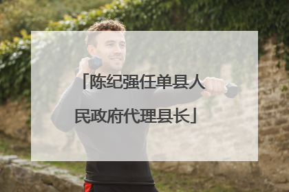 陈纪强任单县人民政府代理县长