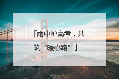 雨中护高考，共筑“暖心路”