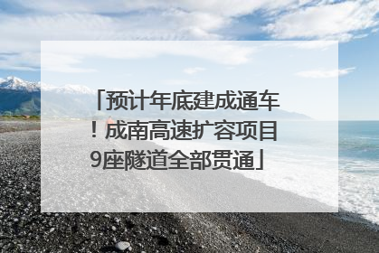 预计年底建成通车！成南高速扩容项目9座隧道全部贯通