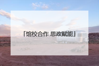 馆校合作 思政赋能
