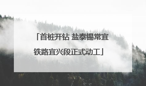首桩开钻 盐泰锡常宜铁路宜兴段正式动工