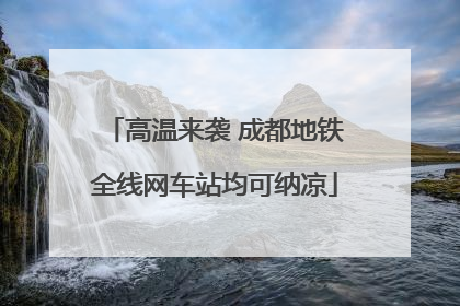 高温来袭 成都地铁全线网车站均可纳凉
