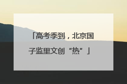 高考季到，北京国子监里文创“热”