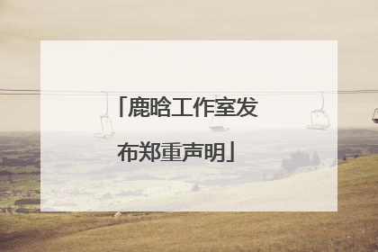 鹿晗工作室发布郑重声明
