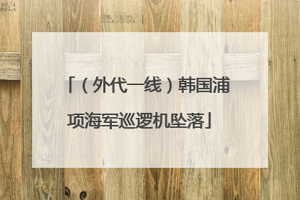 （外代一线）韩国浦项海军巡逻机坠落