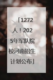 1272人！2025年军队院校河南招生计划公布