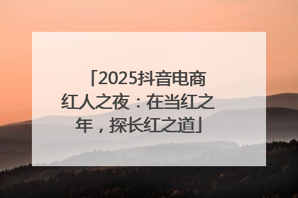2025抖音电商红人之夜：在当红之年，探长红之道