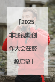 2025非遗视频创作大会在婺源启幕
