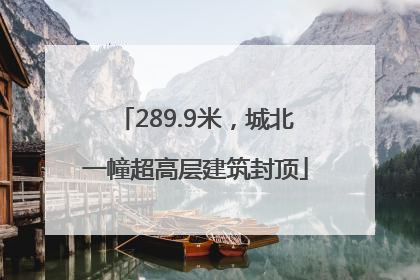 289.9米，城北一幢超高层建筑封顶