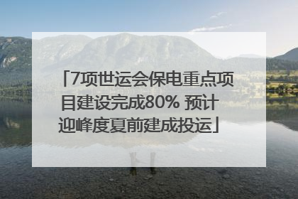 7项世运会保电重点项目建设完成80% 预计迎峰度夏前建成投运