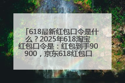 618最新红包口令是什么？2025年618淘宝红包口令是：红包到手90900，京东618红包口令是：红包到手798