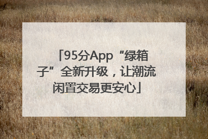 95分App“绿箱子”全新升级，让潮流闲置交易更安心