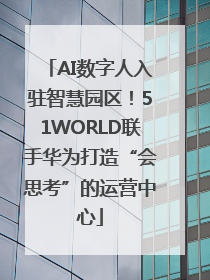 AI数字人入驻智慧园区！51WORLD联手华为打造“会思考”的运营中心